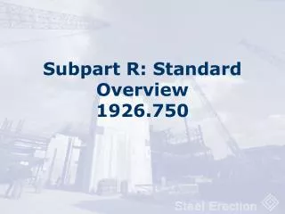 Subpart R: Standard Overview 1926.750