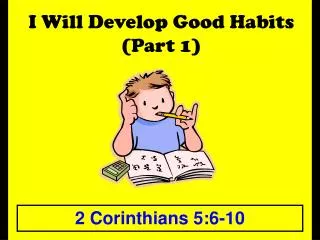 I Will Develop Good Habits (Part 1)