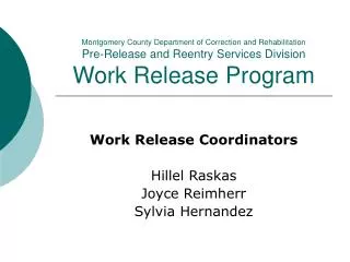 Work Release Coordinators Hillel Raskas Joyce Reimherr Sylvia Hernandez