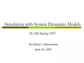 Simulation with System Dynamics Models IE 680 Spring 2007
