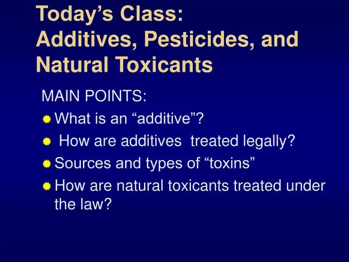 today s class additives pesticides and natural toxicants