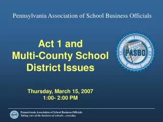 Act 1 and Multi-County School District Issues Thursday, March 15, 2007 1:00- 2:00 PM