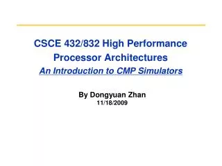 CSCE 432/832 High Performance Processor Architectures An Introduction to CMP Simulators