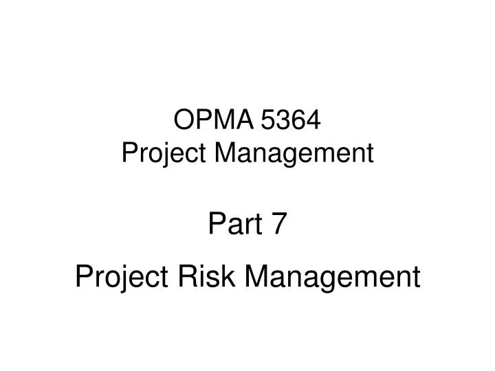 opma 5364 project management part 7 project risk management