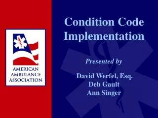 Condition Code Implementation Presented by David Werfel, Esq. Deb Gault Ann Singer