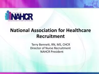National Association for Healthcare Recruitment Terry Bennett, RN, MS, CHCR