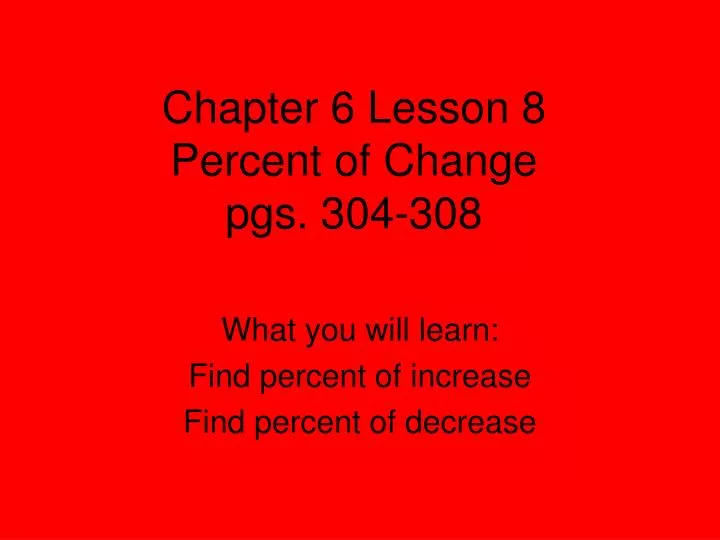chapter 6 lesson 8 percent of change pgs 304 308