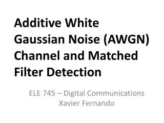 Additive White Gaussian Noise (AWGN) Channel and Matched Filter Detection