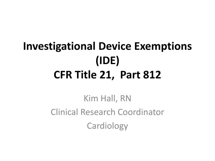 PPT - Investigational Device Exemptions (IDE) CFR Title 21, Part 812 ...