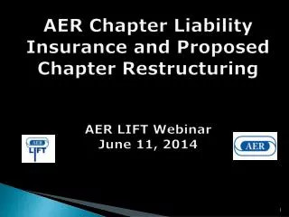 AER Chapter Liability Insurance and Proposed Chapter Restructuring AER LIFT Webinar June 11, 2014