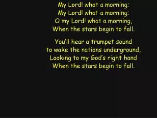 My Lord! what a morning; My Lord! what a morning; O my Lord! what a morning,