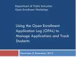 Using the Open Enrollment Application Log (OPAL) to Manage Applications and Track Students - slide 1