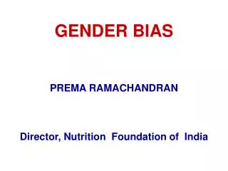 GENDER BIAS PREMA RAMACHANDRAN Director, Nutrition Foundation of India