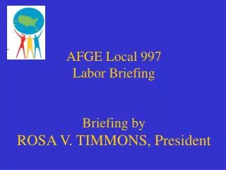 AFGE Local 997 Labor Briefing Briefing by ROSA V. TIMMONS, President