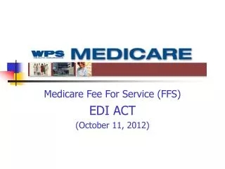 Medicare Fee For Service (FFS) EDI ACT (October 11, 2012)