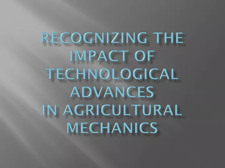 recognizing the impact of technological advances in agricultural mechanics