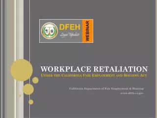 WORKPLACE RETALIATION Under the California Fair Employment and Housing Act