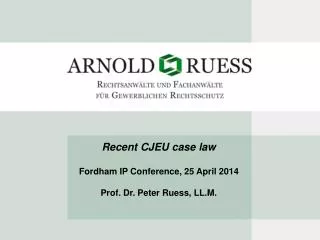 Recent CJEU case law Fordham IP Conference, 25 April 2014 Prof. Dr. Peter Ruess, LL.M.