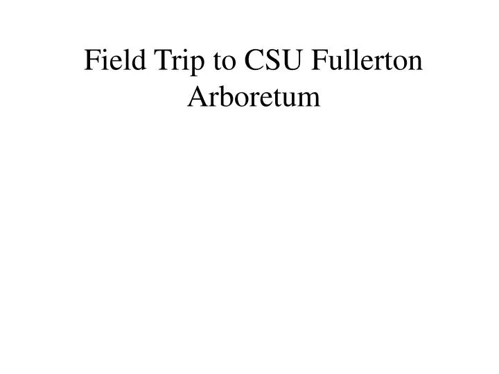 field trip to csu fullerton arboretum