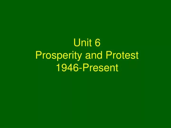 unit 6 prosperity and protest 1946 present