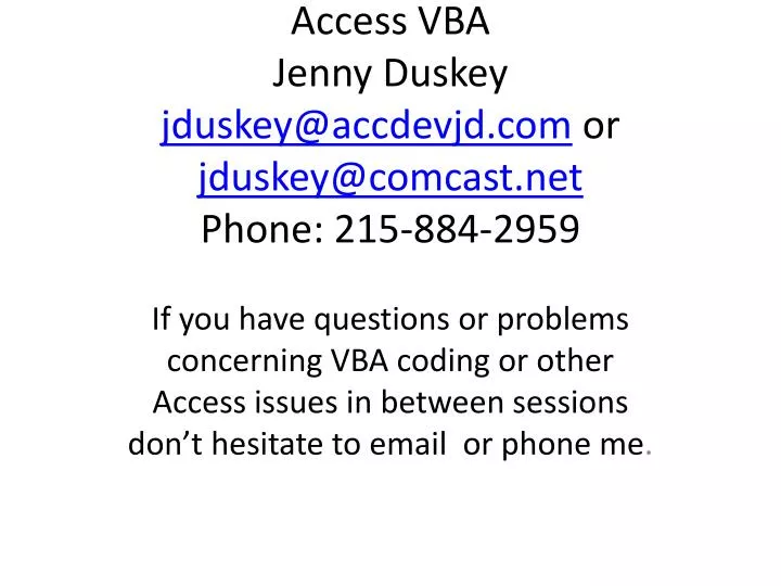 access vba jenny duskey jduskey@accdevjd com or jduskey@comcast net phone 215 884 2959