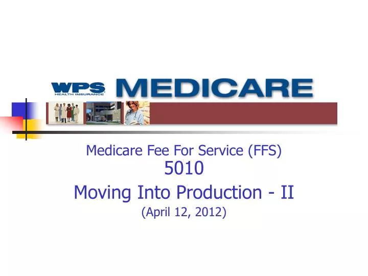 medicare fee for service ffs 5010 moving into production ii april 12 2012