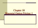 Chapter 10 Binomial Option Pricing: I - slide 1