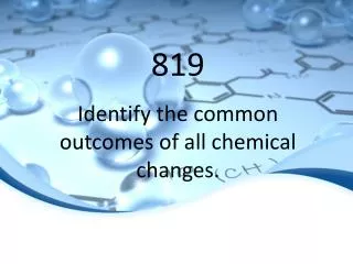 819 Identify the common outcomes of all chemical changes.