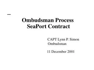 Ombudsman Process SeaPort Contract CAPT Lynn P. Simon 		Ombudsman 		 11 December 2001