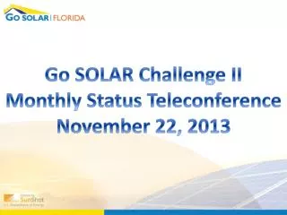 Go SOLAR Challenge II Monthly Status Teleconference November 22, 2013