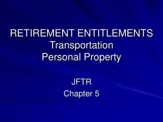 RETIREMENT ENTITLEMENTS Transportation Personal Property