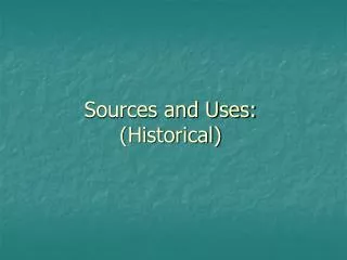 Sources and Uses: (Historical)