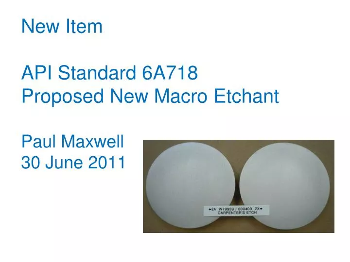 new item api standard 6a718 proposed new macro etchant paul maxwell 30 june 2011
