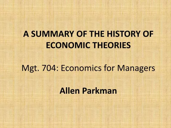 a summary of the history of economic theories mgt 704 economics for managers allen parkman