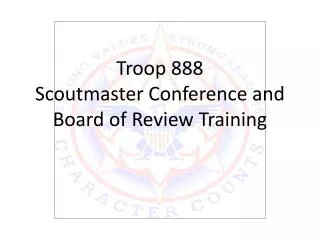 Troop 888 Scoutmaster Conference and Board of Review Training