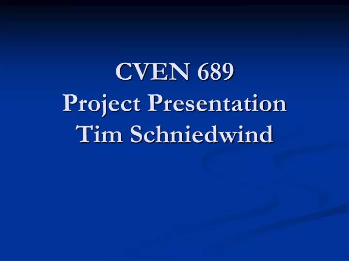 cven 689 project presentation tim schniedwind