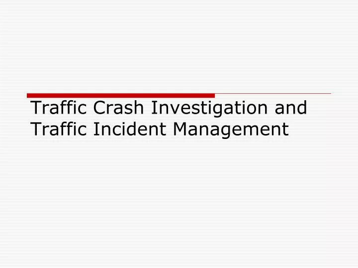 traffic crash investigation and traffic incident management
