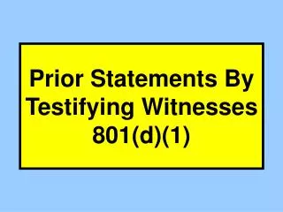 Prior Statements By Testifying Witnesses 801(d)(1)