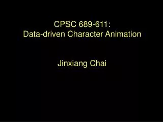 CPSC 689-611: Data-driven Character Animation Jinxiang Chai