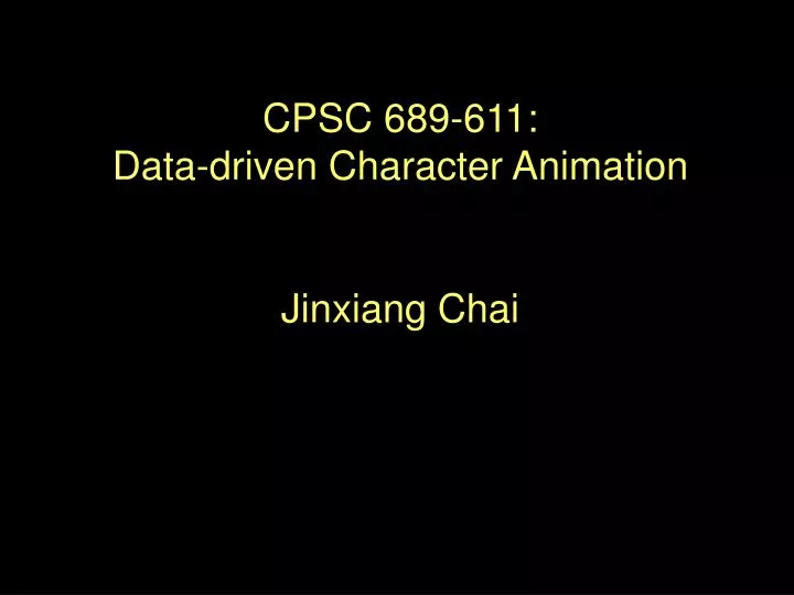 cpsc 689 611 data driven character animation jinxiang chai