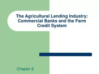 The Agricultural Lending Industry: Commercial Banks and the Farm Credit System