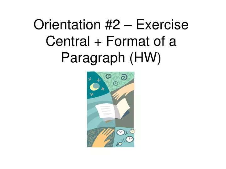 orientation 2 exercise central format of a paragraph hw