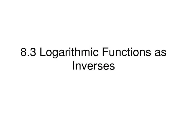 8 3 logarithmic functions as inverses
