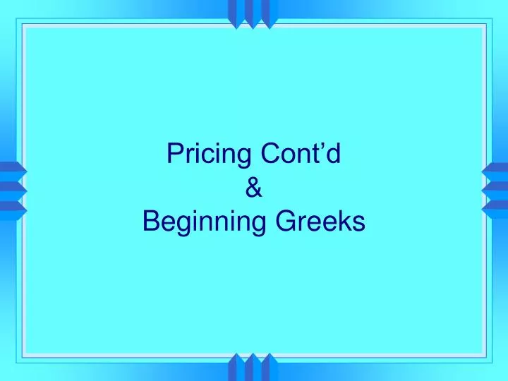 pricing cont d beginning greeks