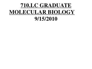 710.LC GRADUATE MOLECULAR BIOLOGY 	 9/15/2010