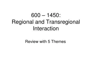 600 – 1450: Regional and Transregional Interaction