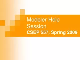 Modeler Help Session CSEP 557, Spring 2009