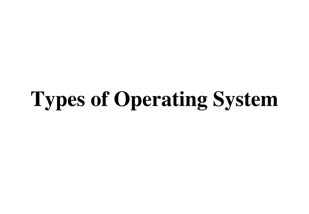 PPT - Types of Operating System PowerPoint Presentation, free download ...