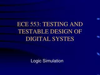 ECE 553: TESTING AND TESTABLE DESIGN OF DIGITAL SYSTES