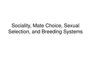 Sociality, Mate Choice, Sexual Selection, and Breeding Systems